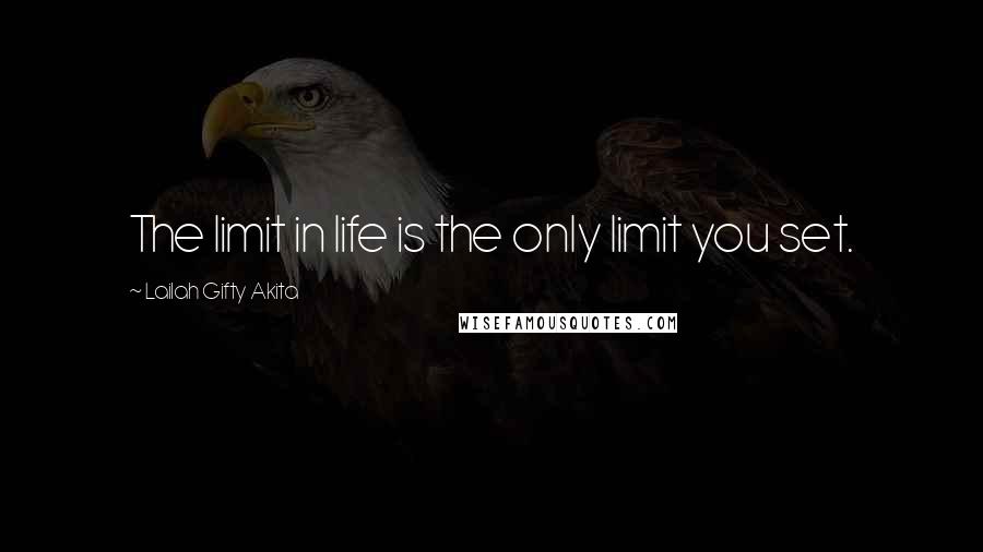 Lailah Gifty Akita Quotes: The limit in life is the only limit you set.