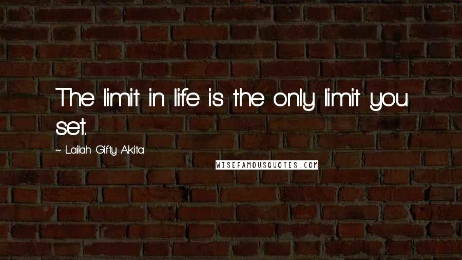 Lailah Gifty Akita Quotes: The limit in life is the only limit you set.