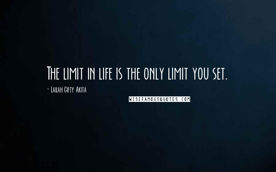 Lailah Gifty Akita Quotes: The limit in life is the only limit you set.