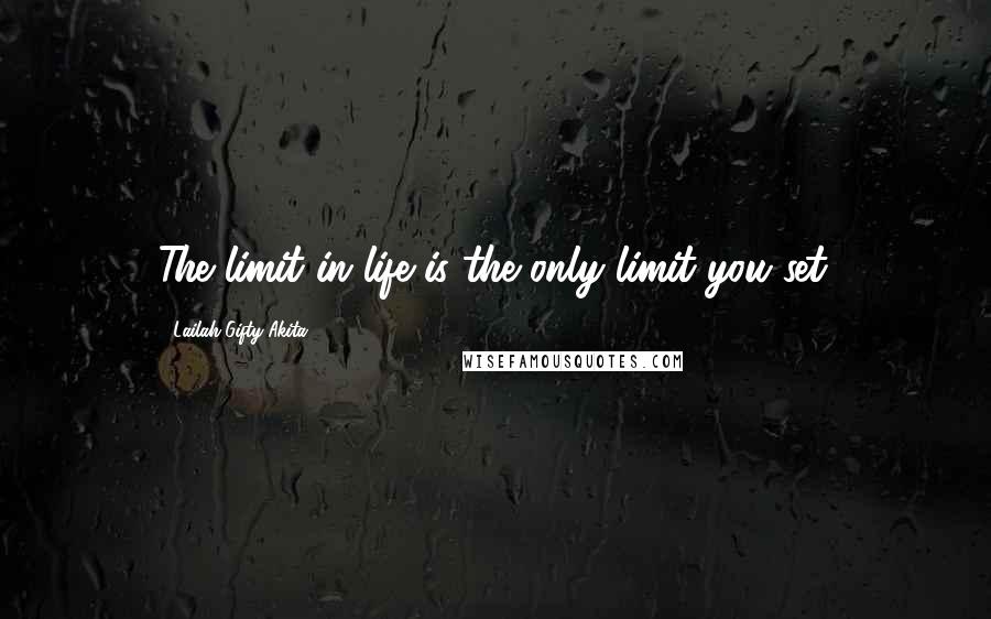 Lailah Gifty Akita Quotes: The limit in life is the only limit you set.