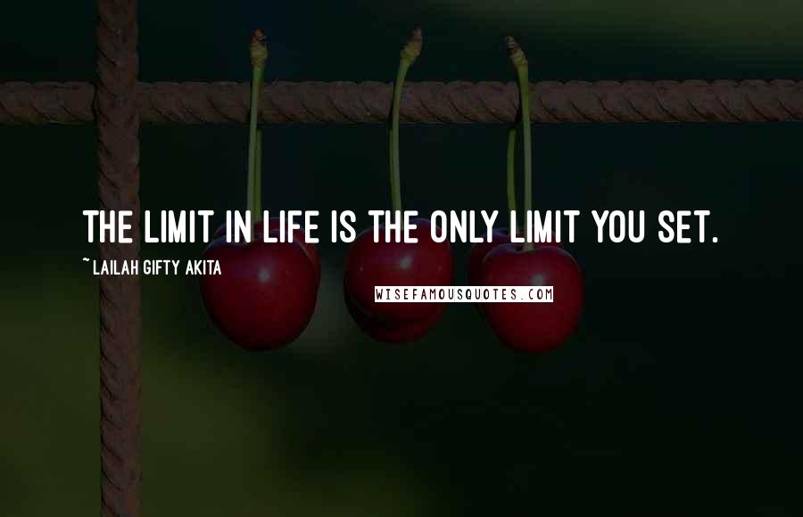 Lailah Gifty Akita Quotes: The limit in life is the only limit you set.