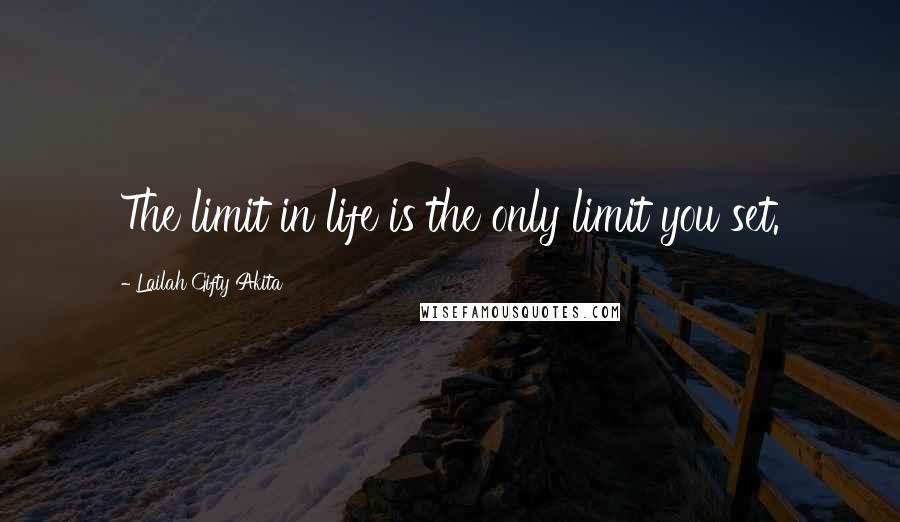 Lailah Gifty Akita Quotes: The limit in life is the only limit you set.