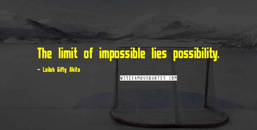 Lailah Gifty Akita Quotes: The limit of impossible lies possibility.