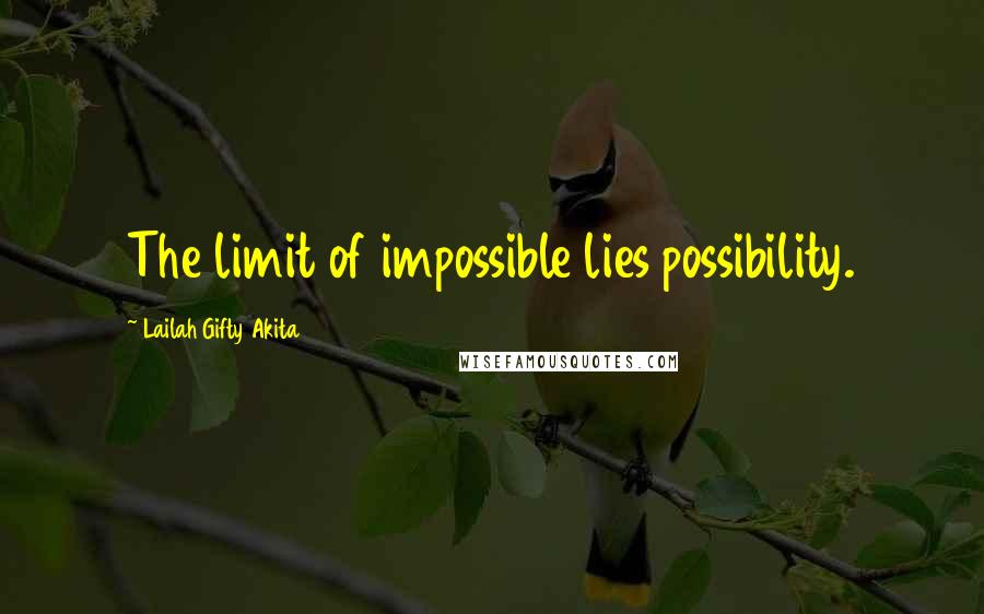 Lailah Gifty Akita Quotes: The limit of impossible lies possibility.