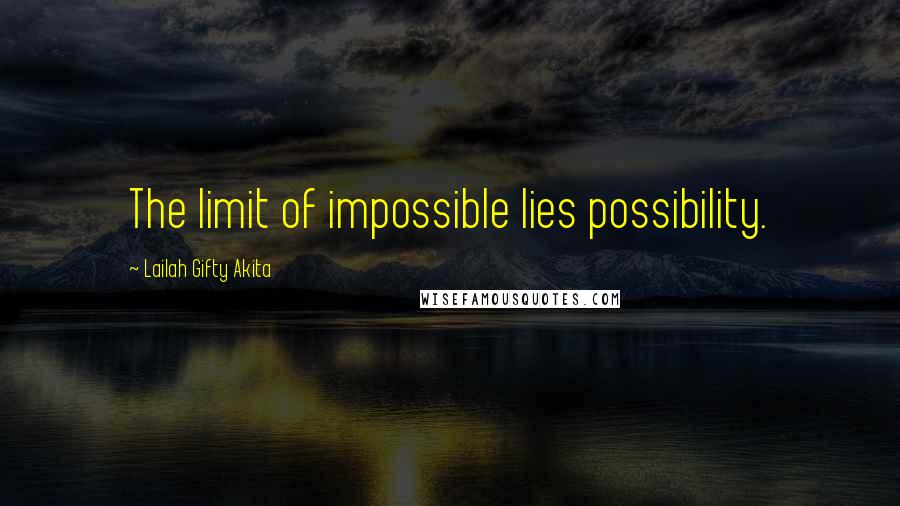 Lailah Gifty Akita Quotes: The limit of impossible lies possibility.