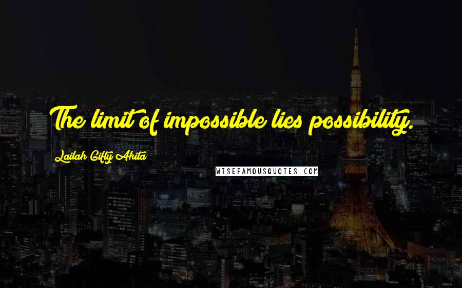 Lailah Gifty Akita Quotes: The limit of impossible lies possibility.
