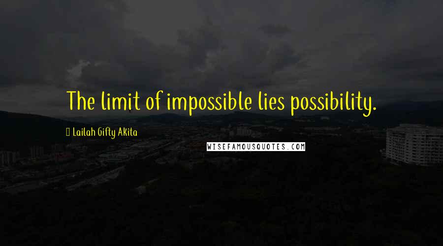 Lailah Gifty Akita Quotes: The limit of impossible lies possibility.
