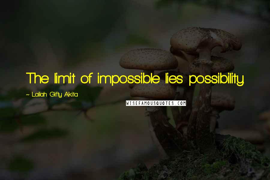 Lailah Gifty Akita Quotes: The limit of impossible lies possibility.