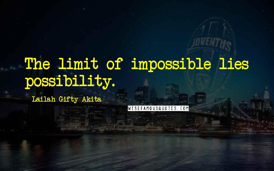 Lailah Gifty Akita Quotes: The limit of impossible lies possibility.