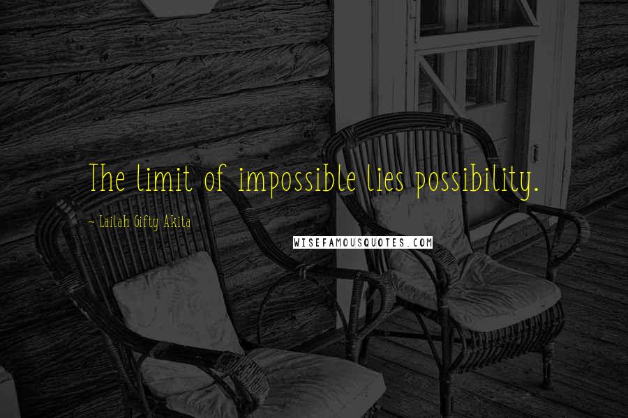 Lailah Gifty Akita Quotes: The limit of impossible lies possibility.