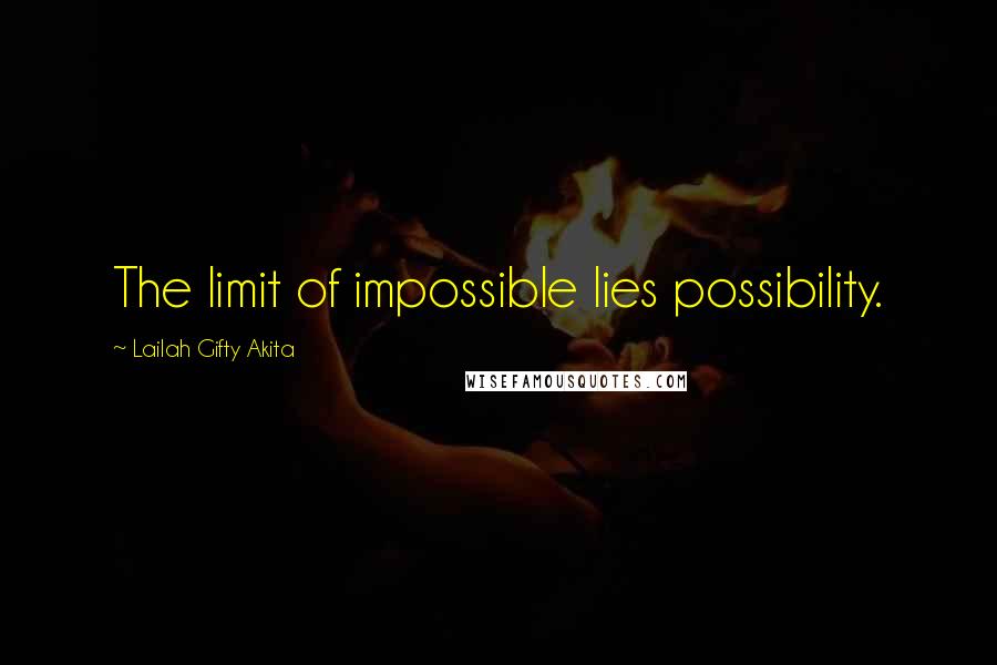 Lailah Gifty Akita Quotes: The limit of impossible lies possibility.