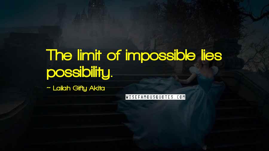 Lailah Gifty Akita Quotes: The limit of impossible lies possibility.