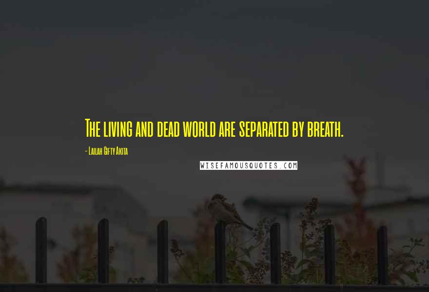 Lailah Gifty Akita Quotes: The living and dead world are separated by breath.