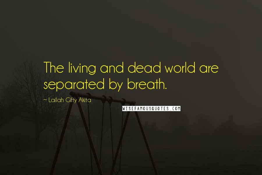 Lailah Gifty Akita Quotes: The living and dead world are separated by breath.