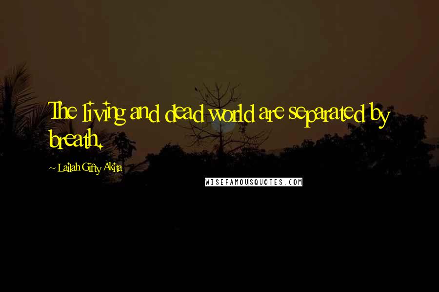 Lailah Gifty Akita Quotes: The living and dead world are separated by breath.