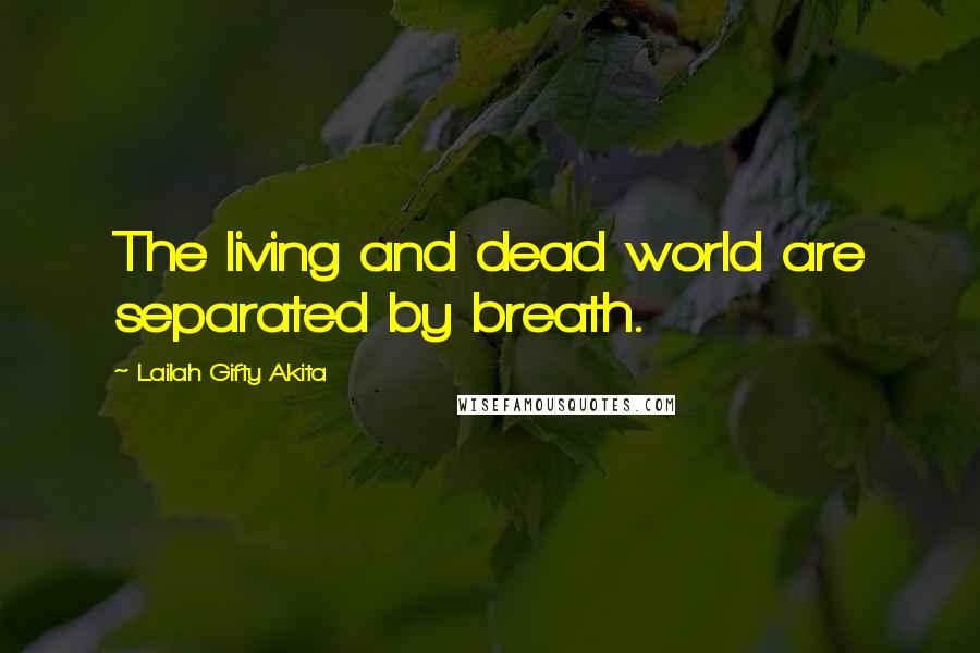 Lailah Gifty Akita Quotes: The living and dead world are separated by breath.