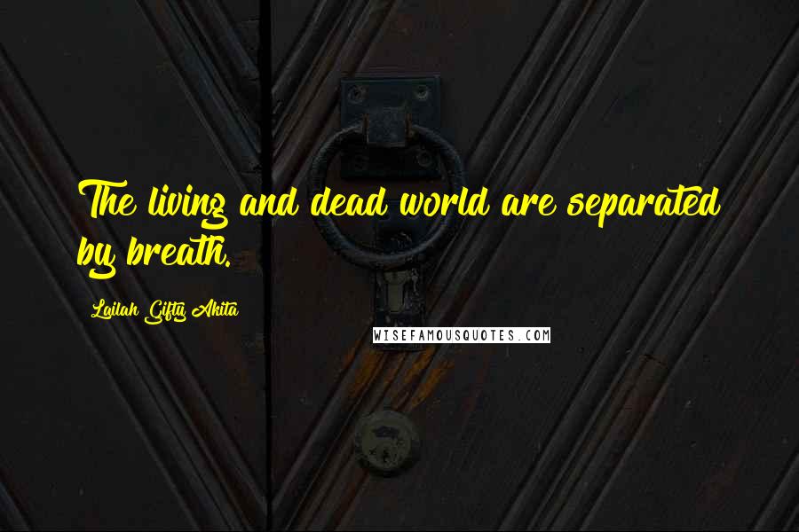 Lailah Gifty Akita Quotes: The living and dead world are separated by breath.