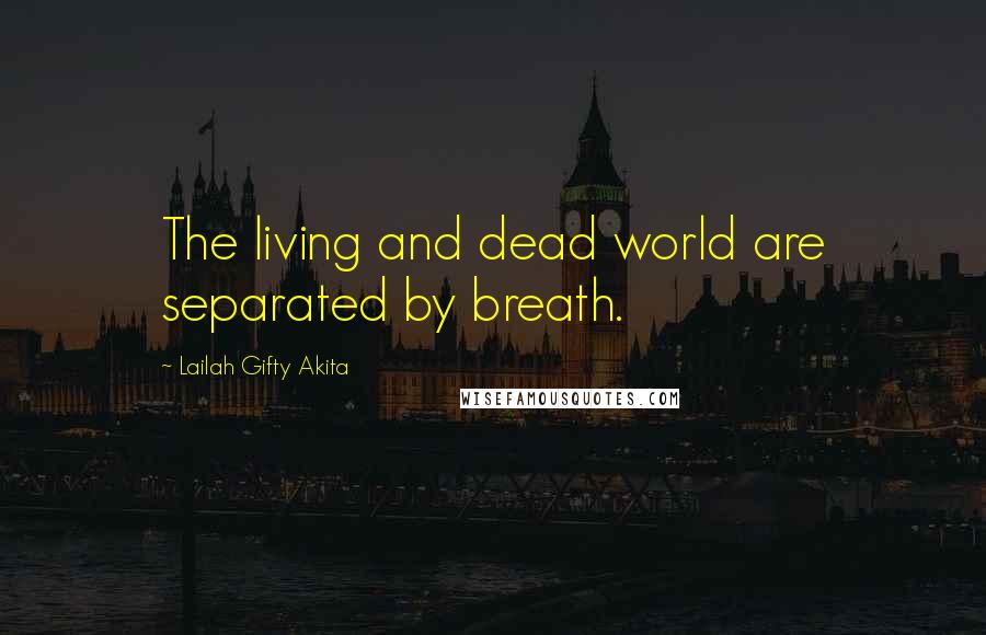 Lailah Gifty Akita Quotes: The living and dead world are separated by breath.