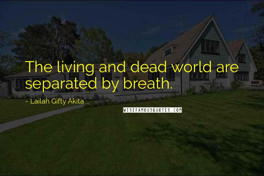 Lailah Gifty Akita Quotes: The living and dead world are separated by breath.