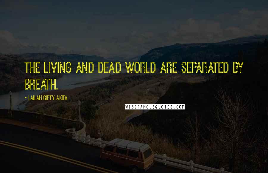 Lailah Gifty Akita Quotes: The living and dead world are separated by breath.