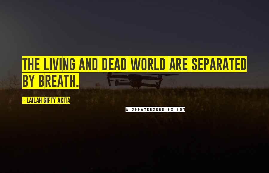 Lailah Gifty Akita Quotes: The living and dead world are separated by breath.