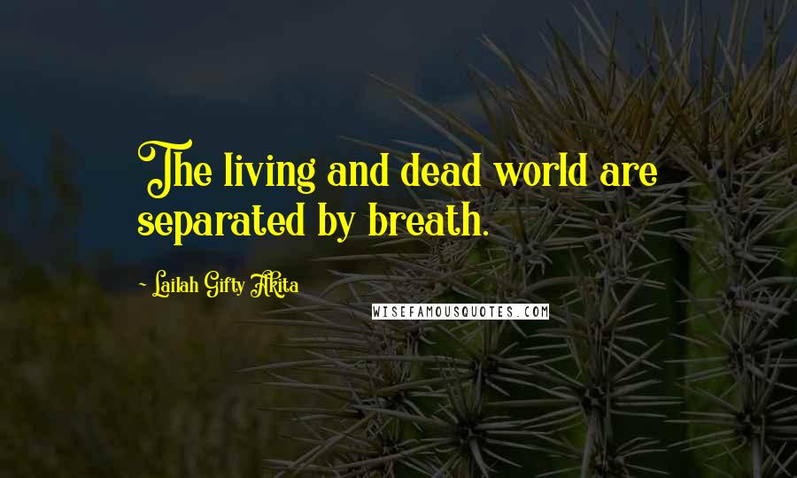 Lailah Gifty Akita Quotes: The living and dead world are separated by breath.