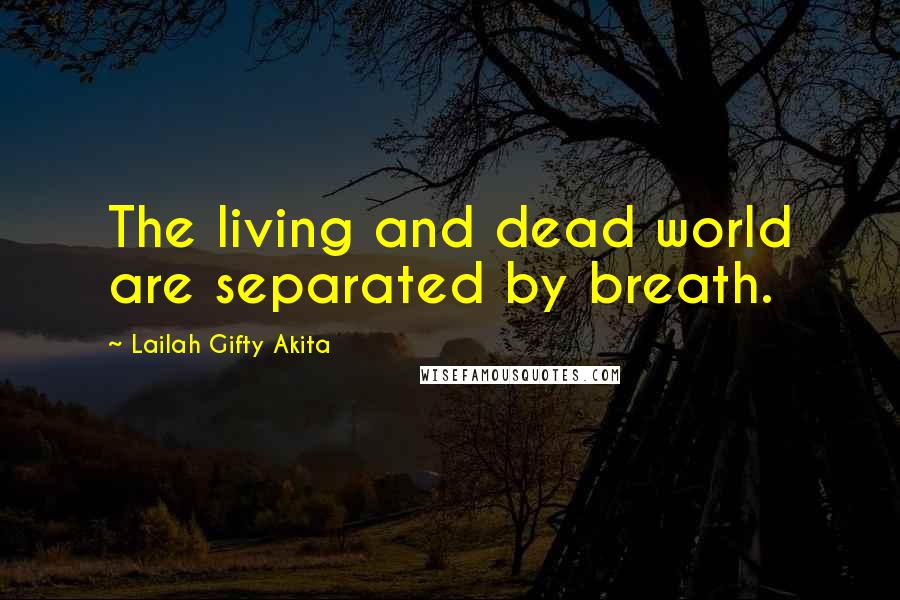 Lailah Gifty Akita Quotes: The living and dead world are separated by breath.