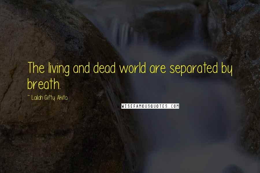 Lailah Gifty Akita Quotes: The living and dead world are separated by breath.