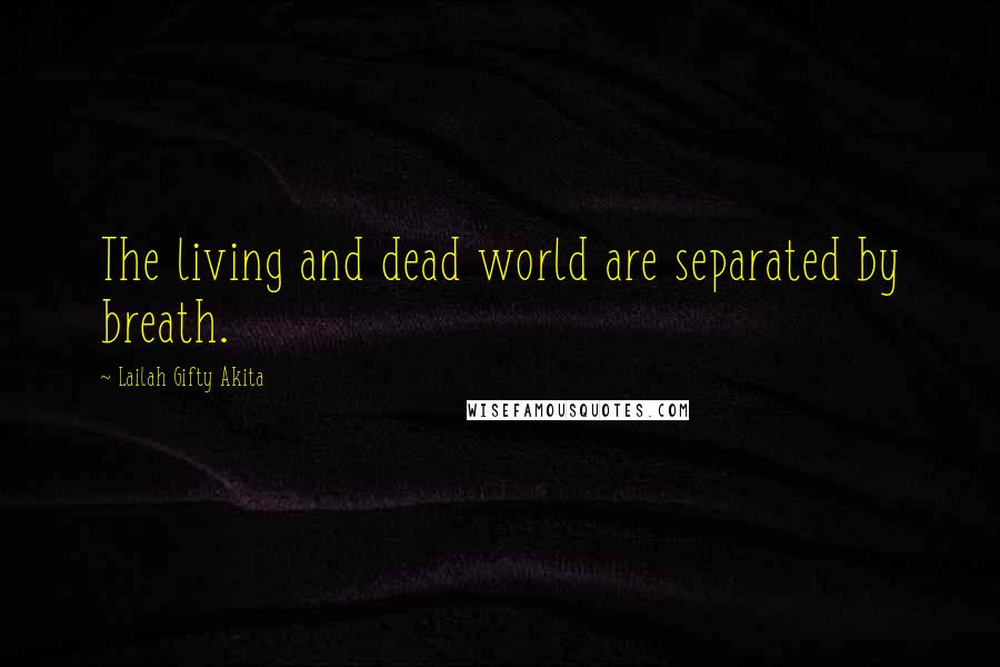 Lailah Gifty Akita Quotes: The living and dead world are separated by breath.