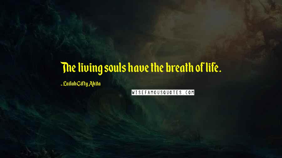 Lailah Gifty Akita Quotes: The living souls have the breath of life.