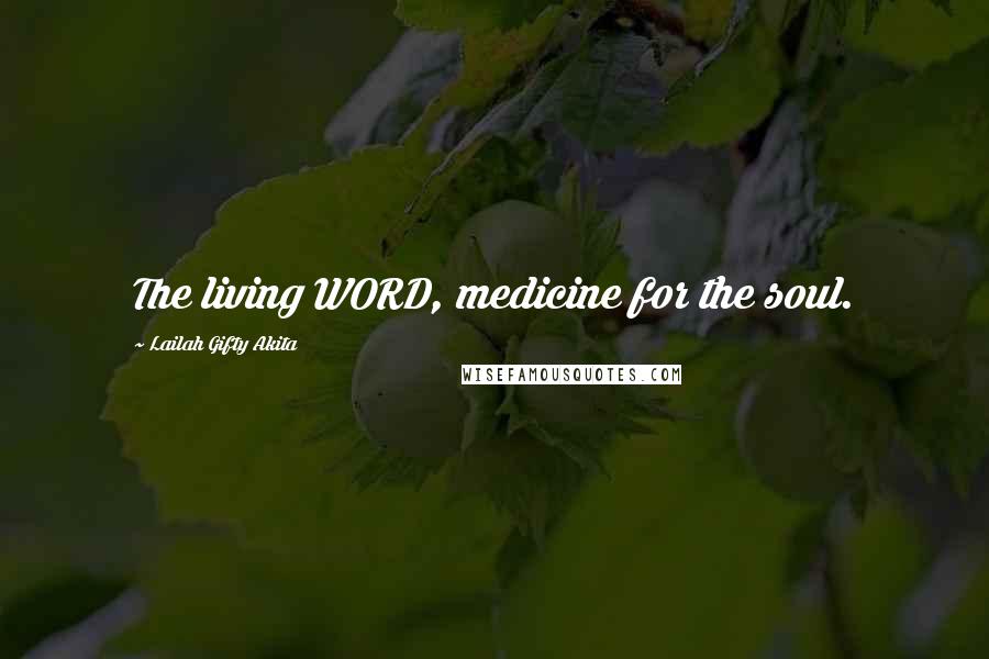 Lailah Gifty Akita Quotes: The living WORD, medicine for the soul.