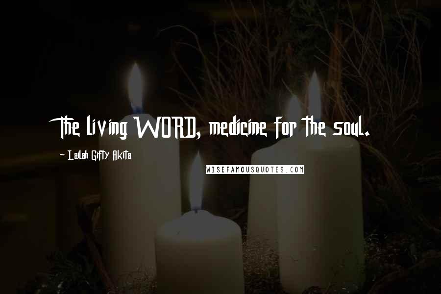 Lailah Gifty Akita Quotes: The living WORD, medicine for the soul.