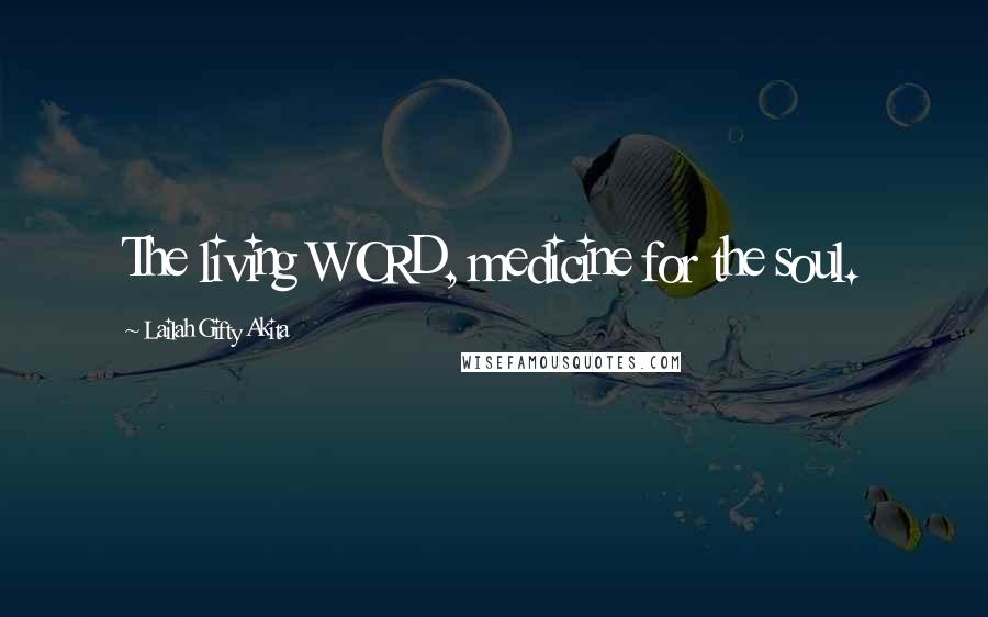 Lailah Gifty Akita Quotes: The living WORD, medicine for the soul.