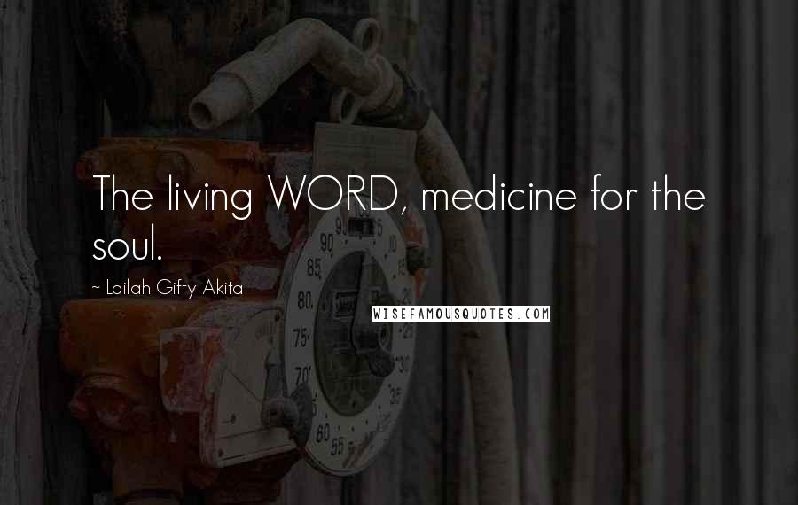 Lailah Gifty Akita Quotes: The living WORD, medicine for the soul.