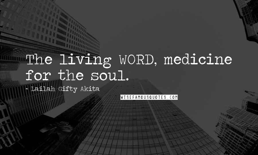 Lailah Gifty Akita Quotes: The living WORD, medicine for the soul.