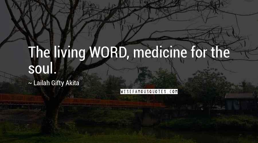 Lailah Gifty Akita Quotes: The living WORD, medicine for the soul.