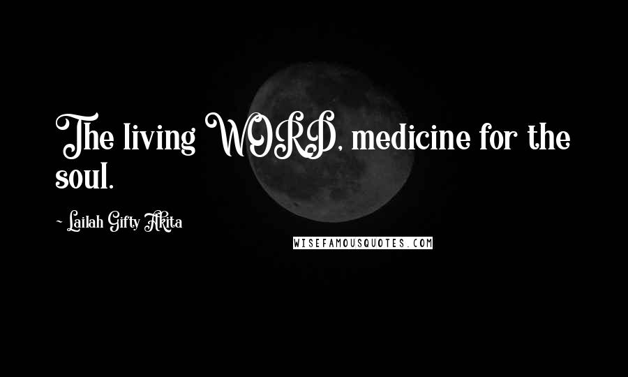 Lailah Gifty Akita Quotes: The living WORD, medicine for the soul.