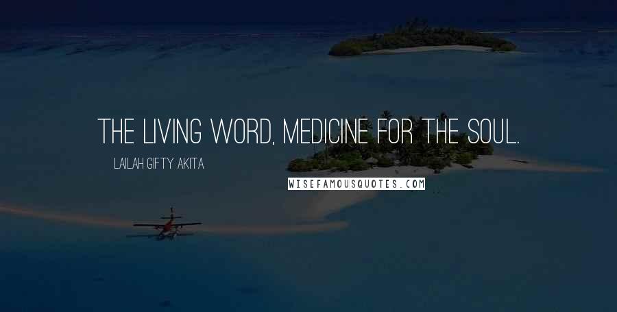 Lailah Gifty Akita Quotes: The living WORD, medicine for the soul.