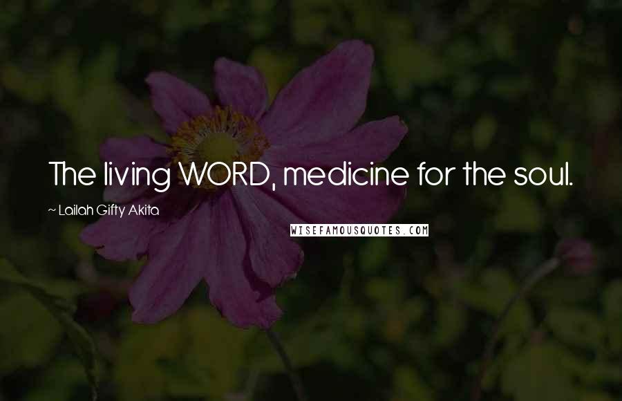 Lailah Gifty Akita Quotes: The living WORD, medicine for the soul.