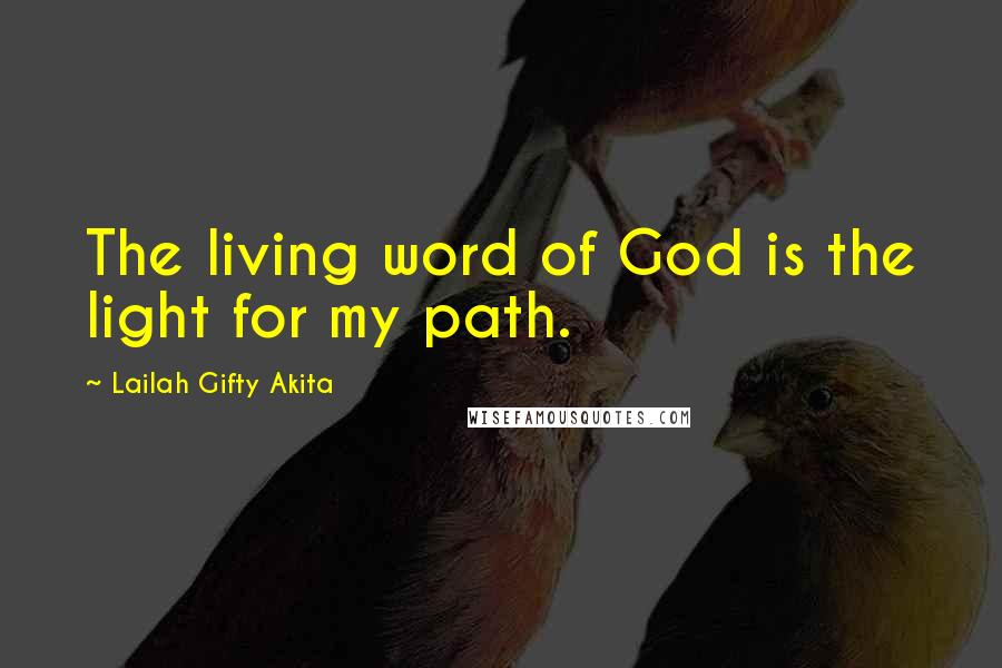 Lailah Gifty Akita Quotes: The living word of God is the light for my path.