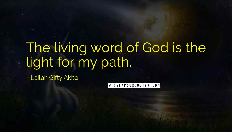 Lailah Gifty Akita Quotes: The living word of God is the light for my path.