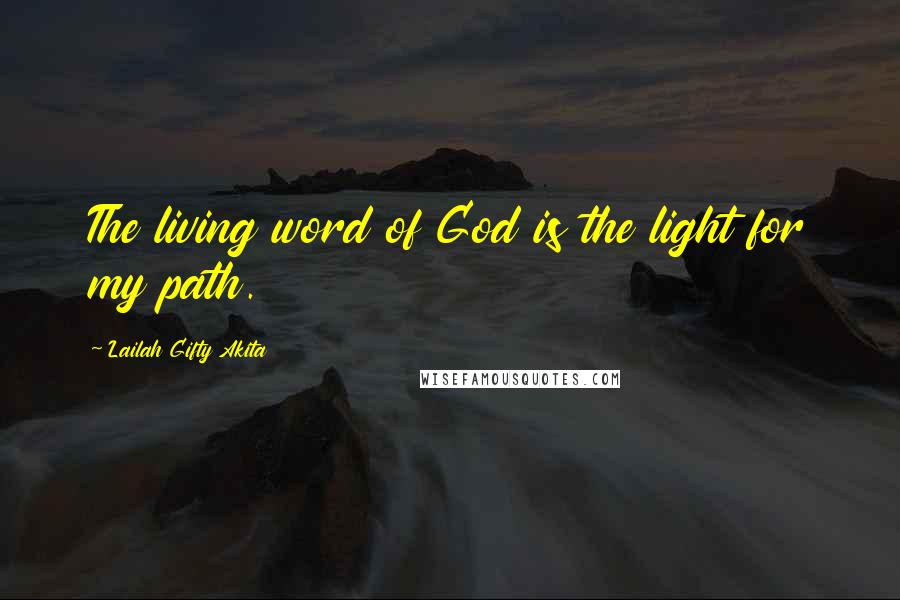 Lailah Gifty Akita Quotes: The living word of God is the light for my path.