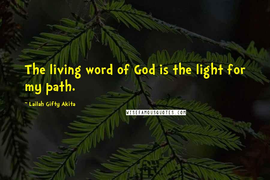 Lailah Gifty Akita Quotes: The living word of God is the light for my path.