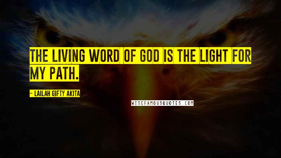 Lailah Gifty Akita Quotes: The living word of God is the light for my path.