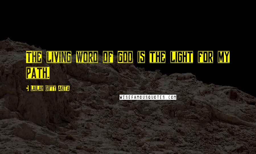 Lailah Gifty Akita Quotes: The living word of God is the light for my path.