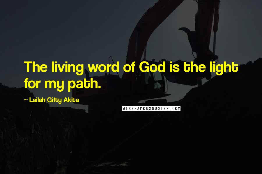 Lailah Gifty Akita Quotes: The living word of God is the light for my path.