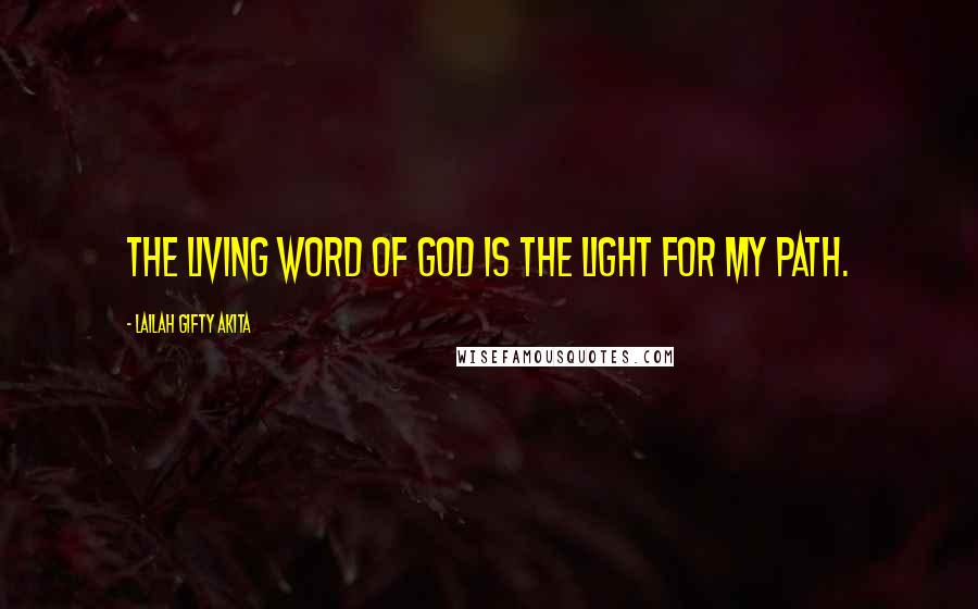 Lailah Gifty Akita Quotes: The living word of God is the light for my path.