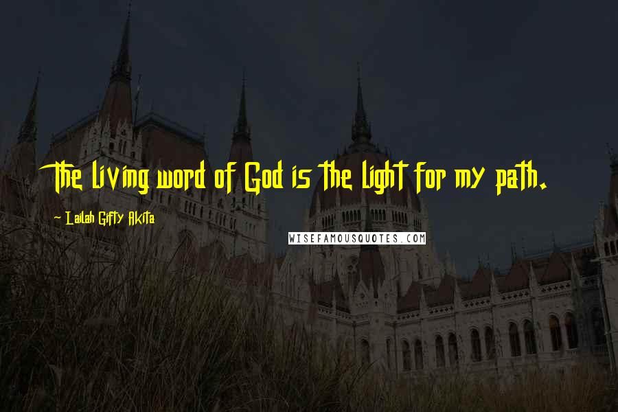 Lailah Gifty Akita Quotes: The living word of God is the light for my path.