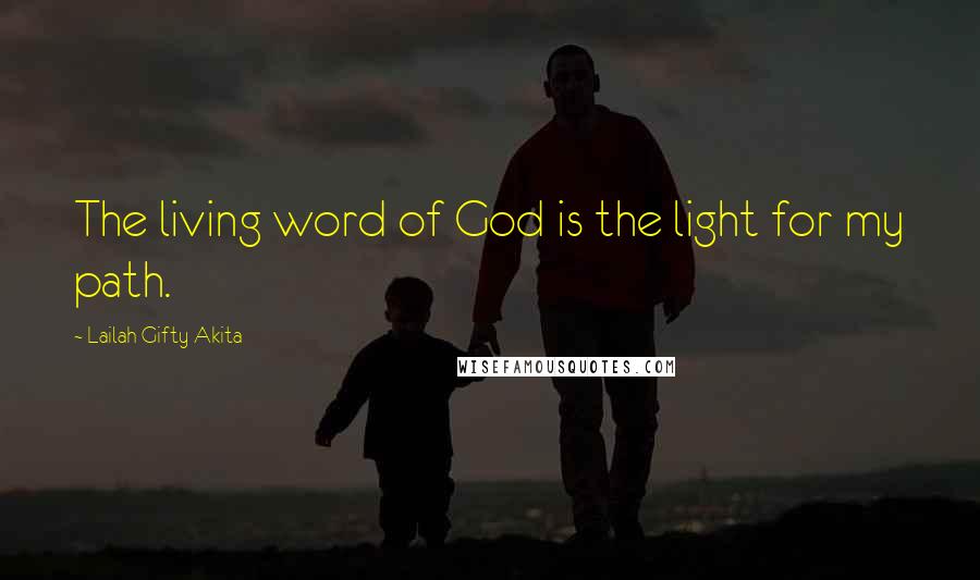 Lailah Gifty Akita Quotes: The living word of God is the light for my path.