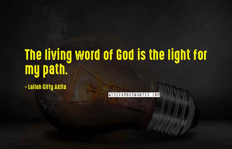 Lailah Gifty Akita Quotes: The living word of God is the light for my path.